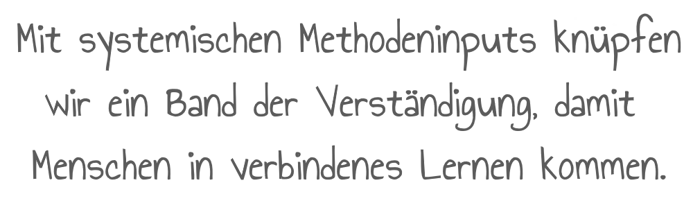 Mit systemischen Methodeninputs knüpfen wir ein Band der Verständigung, damit Menschen und Organisationen in verbindenes Lernen kommen.