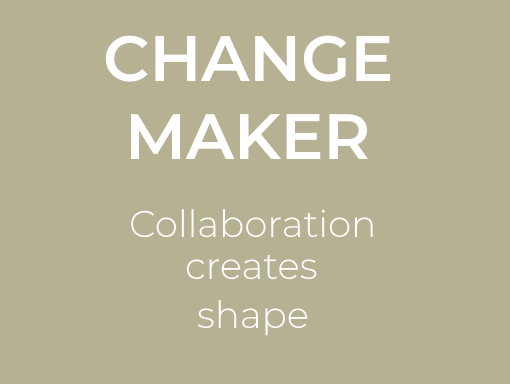 Change Maker. Collaboration creates shape.